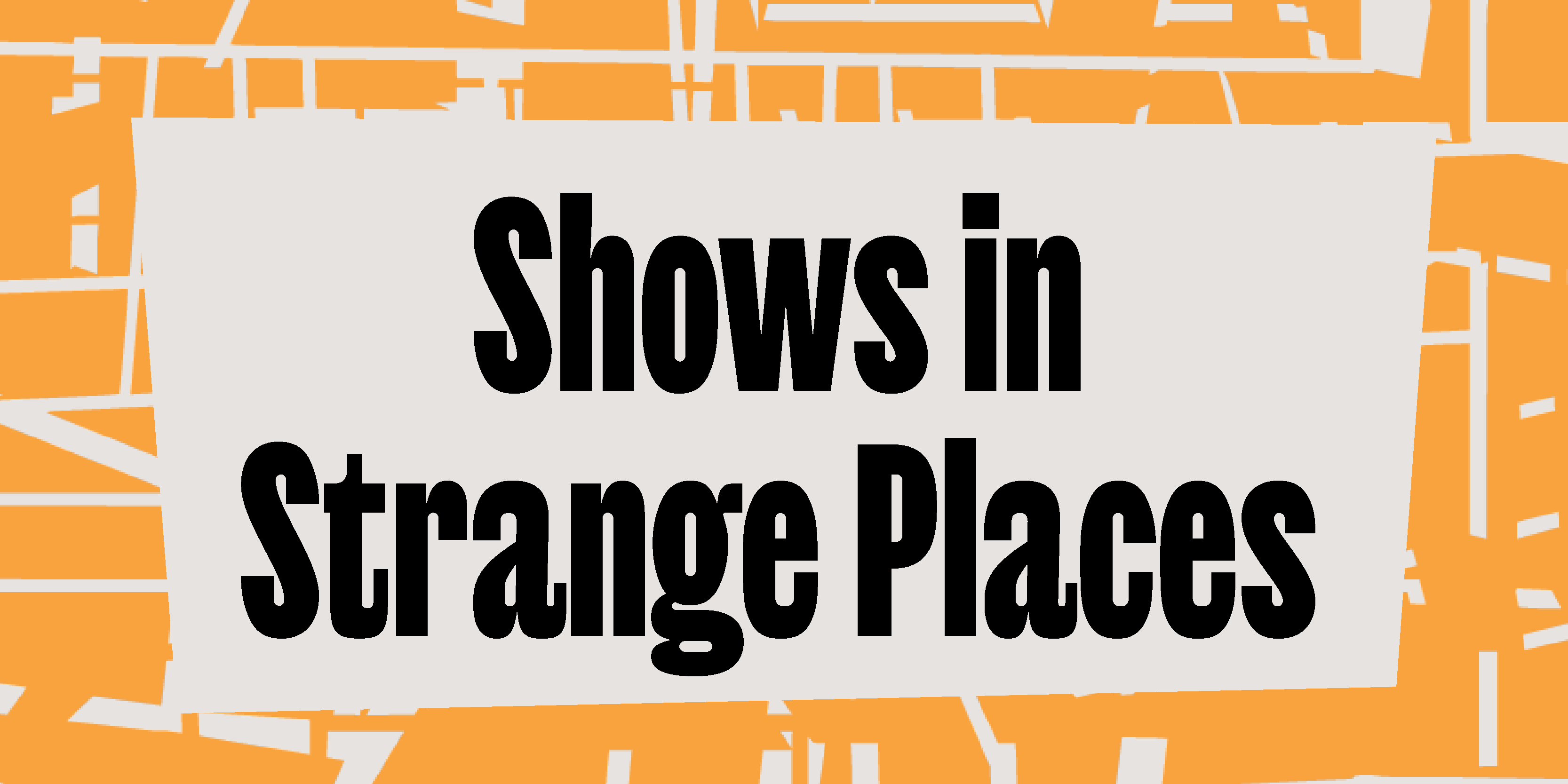 shows in strange places Shows in Strange Places